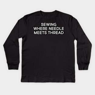 Sewing Where Needle Meets Thread Kids Long Sleeve T-Shirt